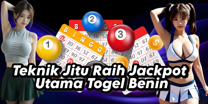 Teknik Jitu Raih Jackpot Utama Togel Benin