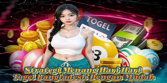 Strategi Menang Hari-Hari Togel Bangladesh Dengan Mudah