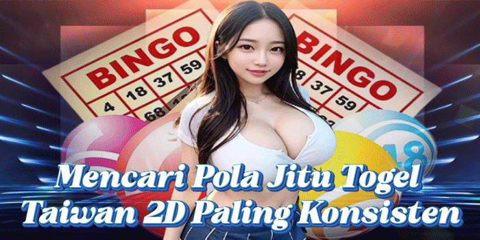 Mencari Pola Jitu Togel Taiwan 2D Paling Konsisten