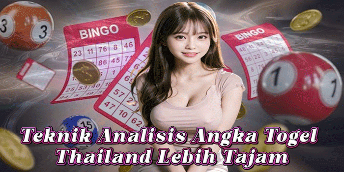 Teknik Analisis Angka Togel Thailand Lebih Tajam