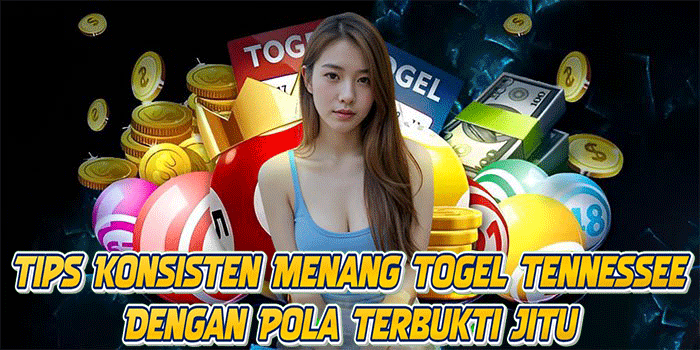 Tips Konsisten Menang Togel Tennessee Dengan Pola Terbukti Jitu